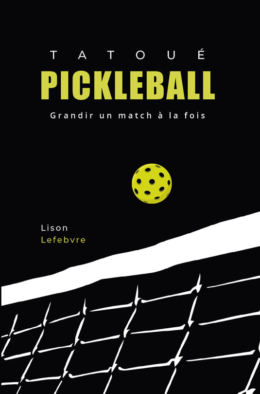Couverture du livre de pickleball pour débutants Tatoué Pickleball — Grandir un match à la fois.